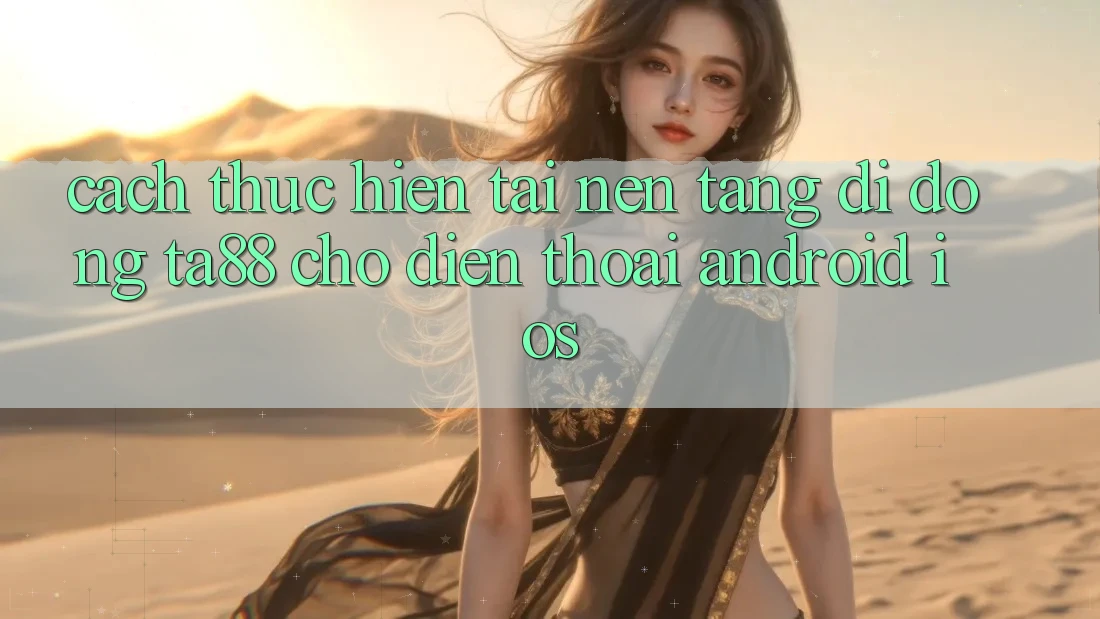 Cách thực hiện Tải Nền tảng di động TA88 Cho Điện Thoại (Android & iOS) Cách thực hiện Tải Nền tảng di động TA88 Cho Điện Thoại (Android & iOS)