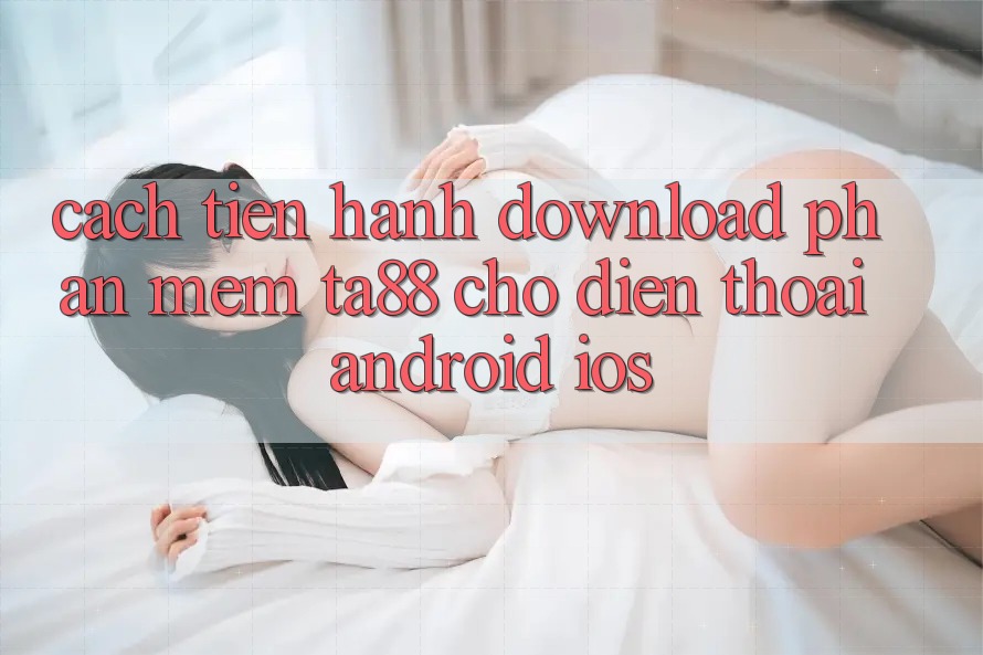 Cách tiến hành Download Phần mềm TA88 Cho Điện Thoại (Android & iOS) Cách tiến hành Download Phần mềm TA88 Cho Điện Thoại (Android & iOS)