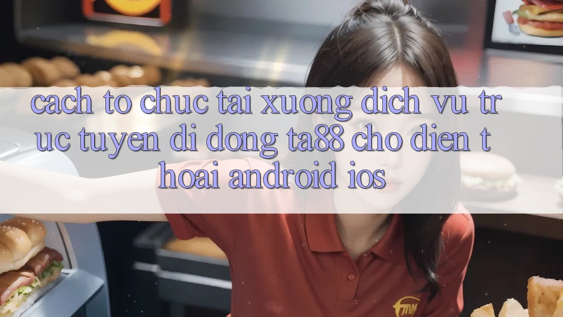 Cách tổ chức Tải xuống Dịch vụ trực tuyến di động TA88 Cho Điện Thoại (Android & iOS) Cách tổ chức Tải xuống Dịch vụ trực tuyến di động TA88 Cho Điện Thoại (Android & iOS)