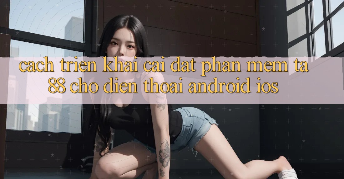 Cách triển khai Cài đặt Phần mềm TA88 Cho Điện Thoại (Android & iOS) Cách triển khai Cài đặt Phần mềm TA88 Cho Điện Thoại (Android & iOS)