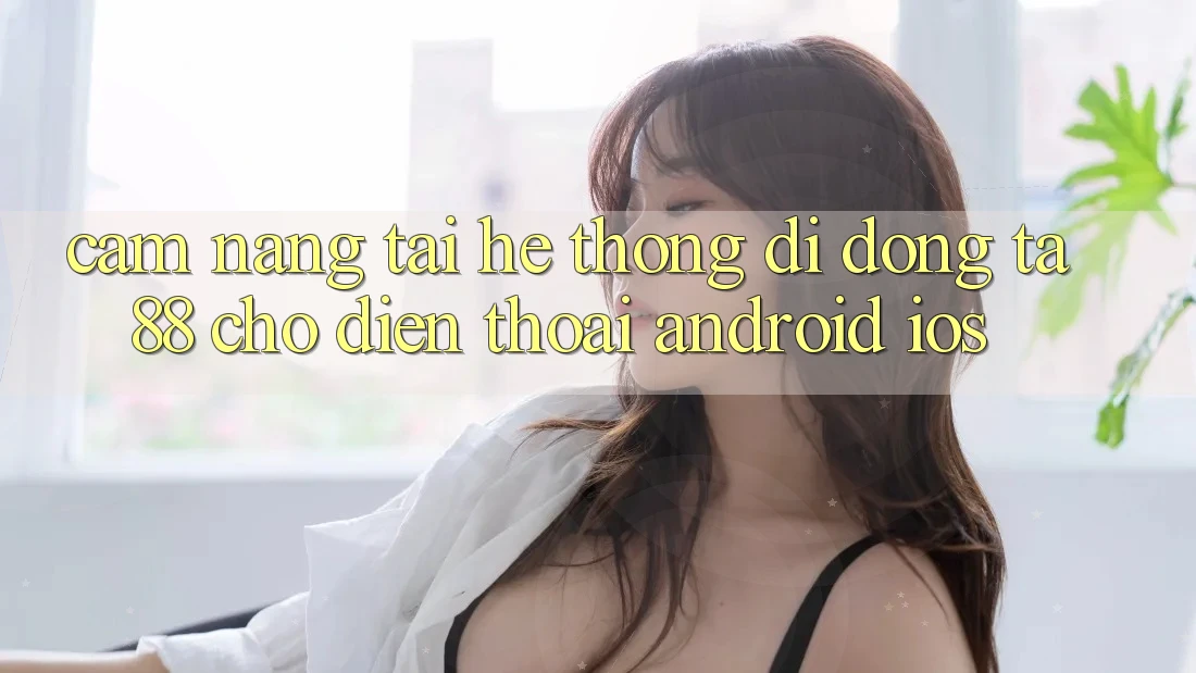Cẩm nang Tải Hệ thống di động TA88 Cho Điện Thoại (Android & iOS)