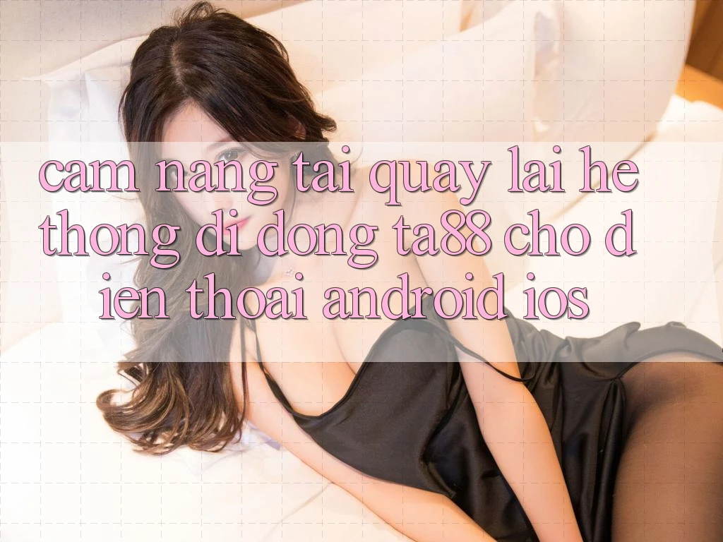 Cẩm nang Tải quay lại Hệ thống di động TA88 Cho Điện Thoại (Android & iOS)