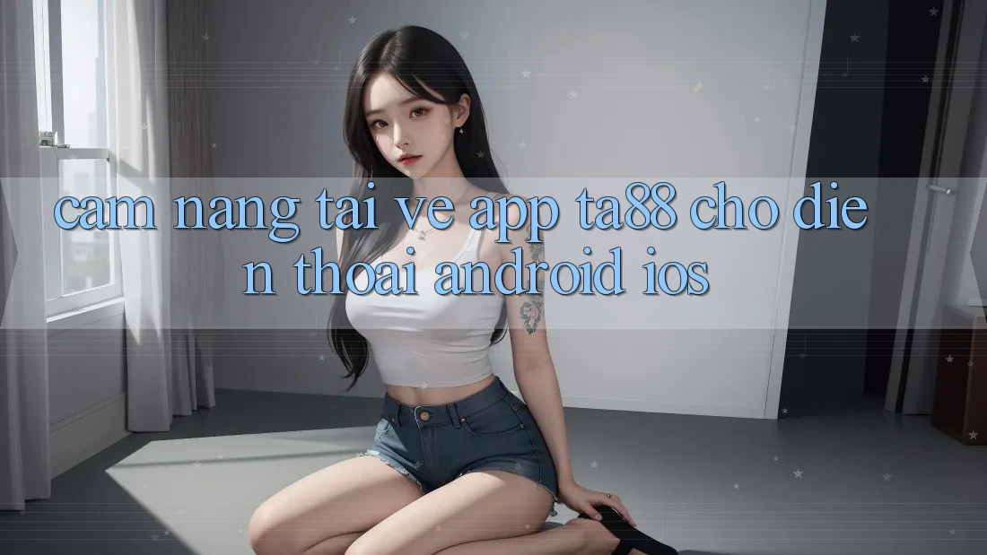 Cẩm nang Tải về App TA88 Cho Điện Thoại (Android & iOS) Cẩm nang Tải về App TA88 Cho Điện Thoại (Android & iOS)