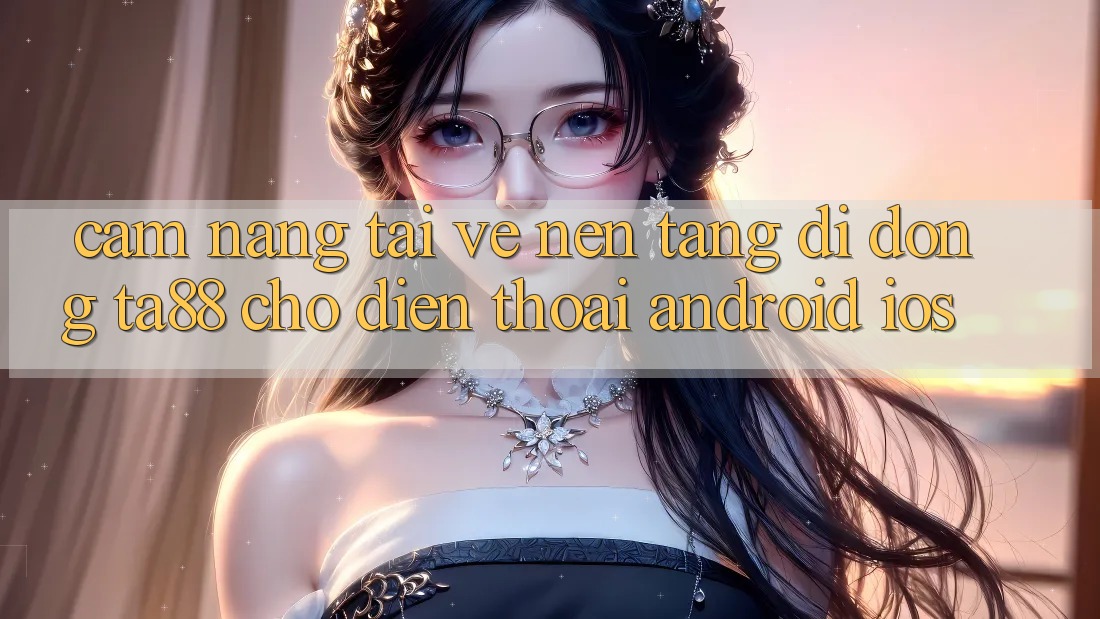 Cẩm nang Tải về Nền tảng di động TA88 Cho Điện Thoại (Android & iOS) Cẩm nang Tải về Nền tảng di động TA88 Cho Điện Thoại (Android & iOS)