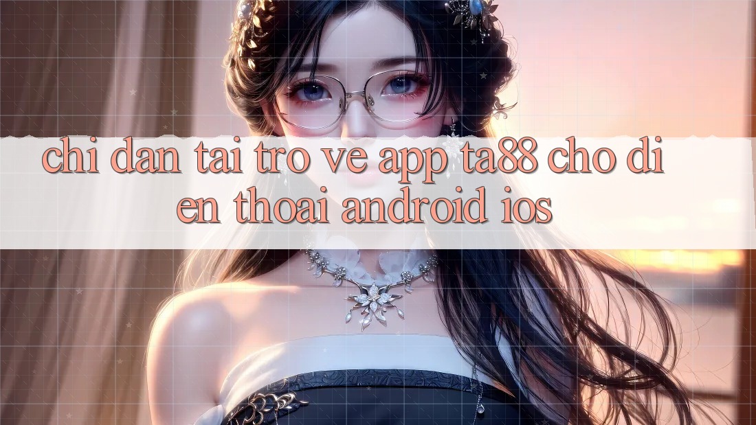 Chỉ dẫn Tải trở về App TA88 Cho Điện Thoại (Android & iOS) Chỉ dẫn Tải trở về App TA88 Cho Điện Thoại (Android & iOS)