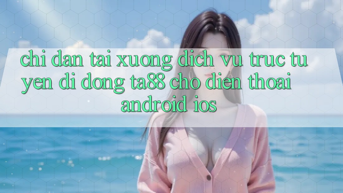 Chỉ dẫn Tải xuống Dịch vụ trực tuyến di động TA88 Cho Điện Thoại (Android & iOS) Chỉ dẫn Tải xuống Dịch vụ trực tuyến di động TA88 Cho Điện Thoại (Android & iOS)