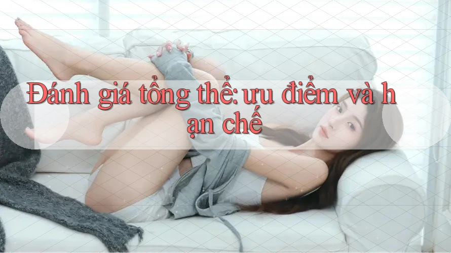 Đánh giá tổng thể: Ưu điểm và hạn chế Đánh giá tổng thể: Ưu điểm và hạn chế