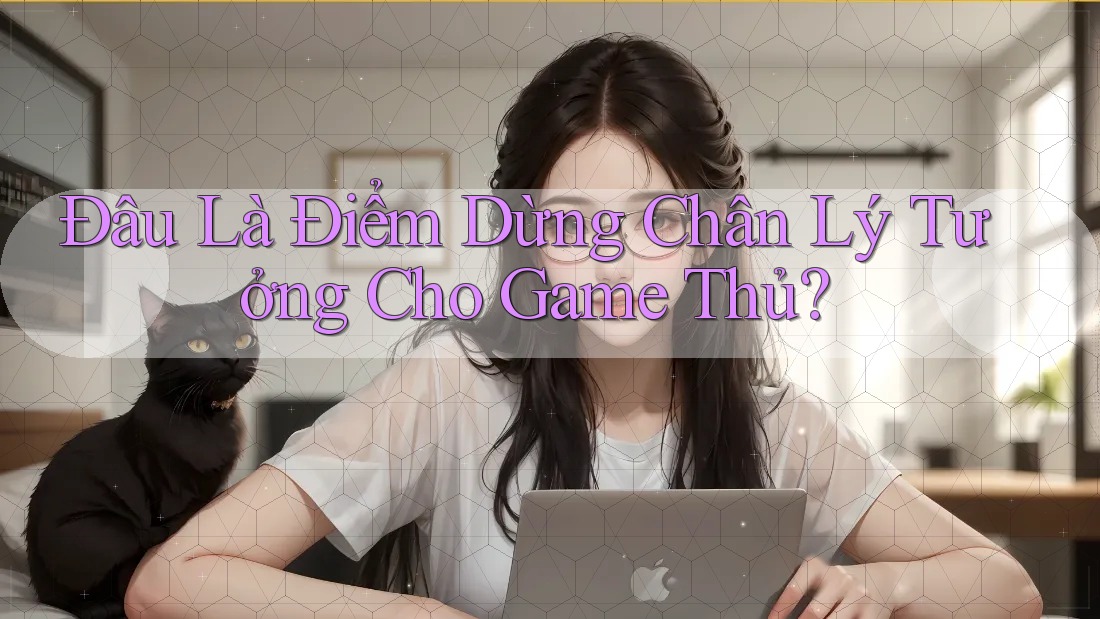 Đâu Là Điểm Dừng Chân Lý Tưởng Cho Game Thủ? Đâu Là Điểm Dừng Chân Lý Tưởng Cho Game Thủ?