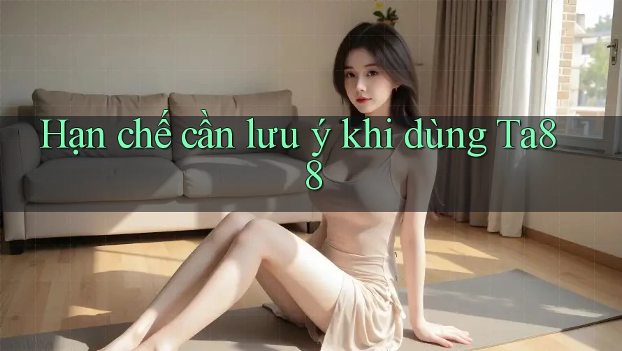 Hạn chế cần lưu ý khi dùng ta88