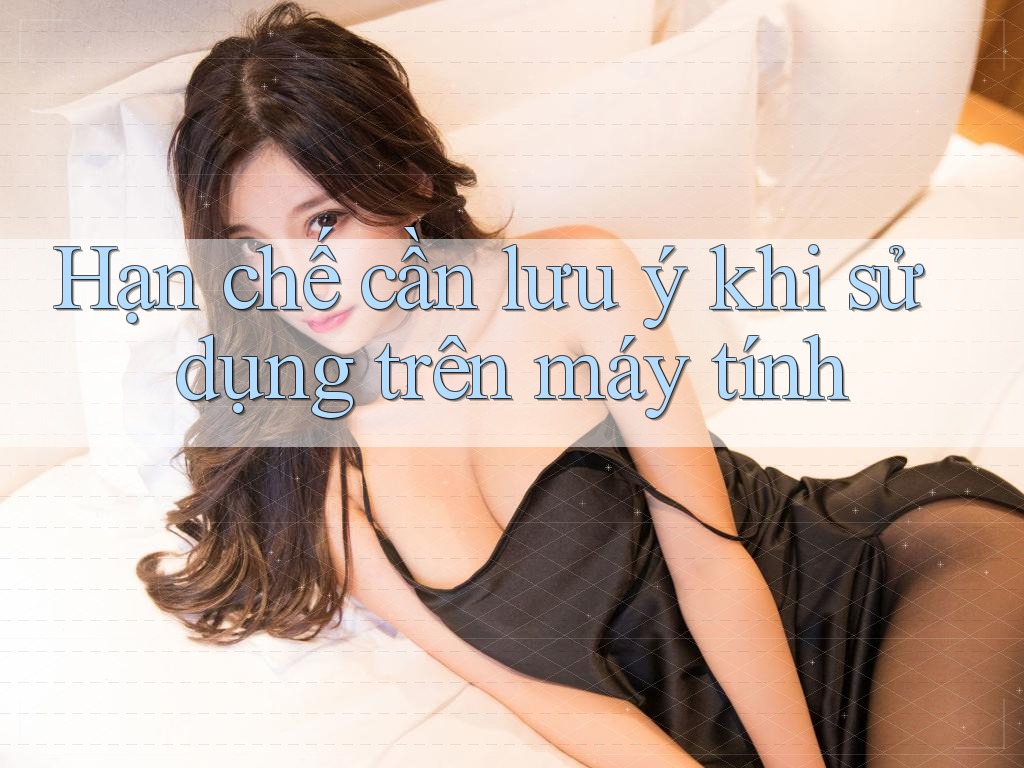 Hạn chế cần lưu ý khi sử dụng trên máy tính
