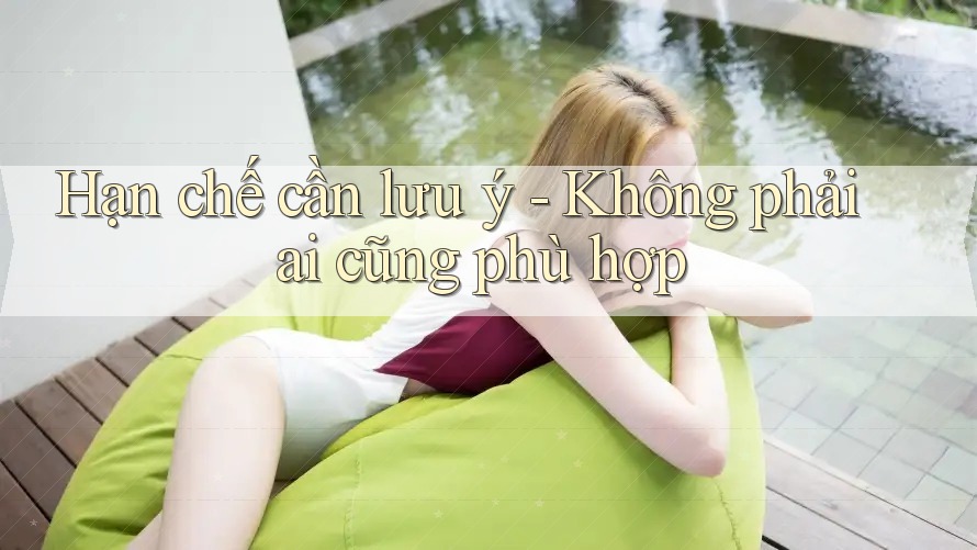 Hạn chế cần lưu ý – không phải ai cũng phù hợp Hạn chế cần lưu ý – không phải ai cũng phù hợp