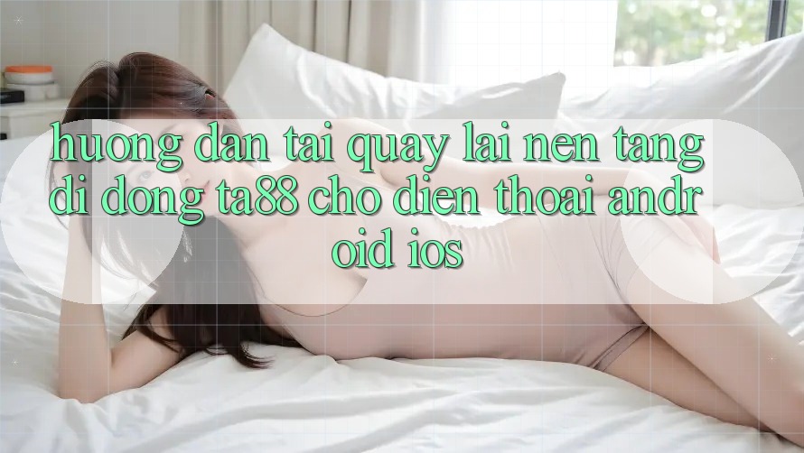 Hướng Dẫn Tải quay lại Nền tảng di động TA88 Cho Điện Thoại (Android & iOS) Hướng Dẫn Tải quay lại Nền tảng di động TA88 Cho Điện Thoại (Android & iOS)