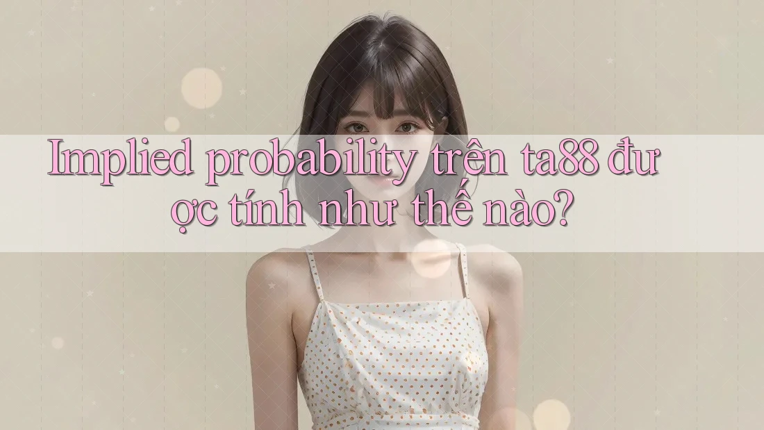 Implied probability trên ta88 được tính như thế nào?