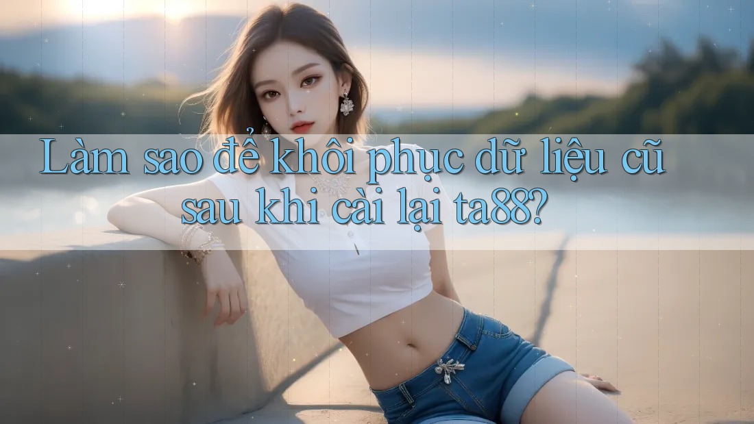 Làm sao để khôi phục dữ liệu cũ sau khi cài lại ta88? Làm sao để khôi phục dữ liệu cũ sau khi cài lại ta88?
