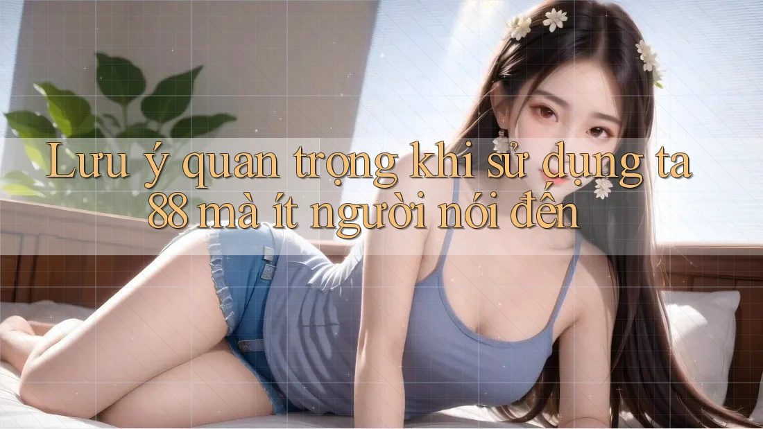 Lưu ý quan trọng khi sử dụng ta88 mà ít người nói đến Lưu ý quan trọng khi sử dụng ta88 mà ít người nói đến