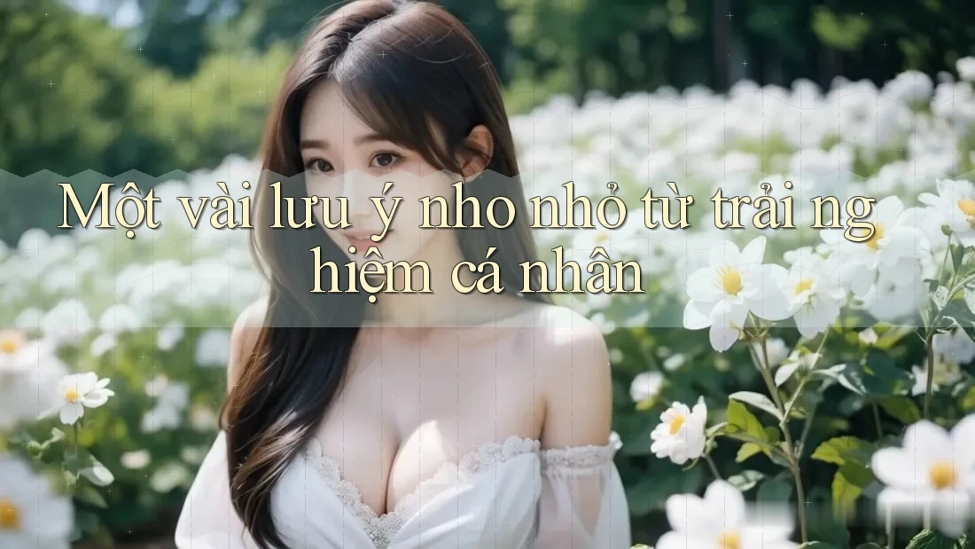 Một Vài Lưu ý Nho Nhỏ Từ Trải Nghiệm Cá Nhân Một Vài Lưu ý Nho Nhỏ Từ Trải Nghiệm Cá Nhân