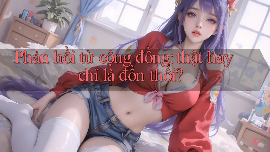 Phản hồi từ cộng đồng: thật hay chỉ là đồn thổi? Phản hồi từ cộng đồng: thật hay chỉ là đồn thổi?