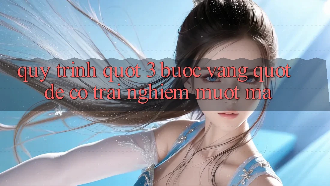 Quy Trình " 3 Bước Vàng" Để Có Trải Nghiệm Mượt Mà Quy Trình " 3 Bước Vàng" Để Có Trải Nghiệm Mượt Mà