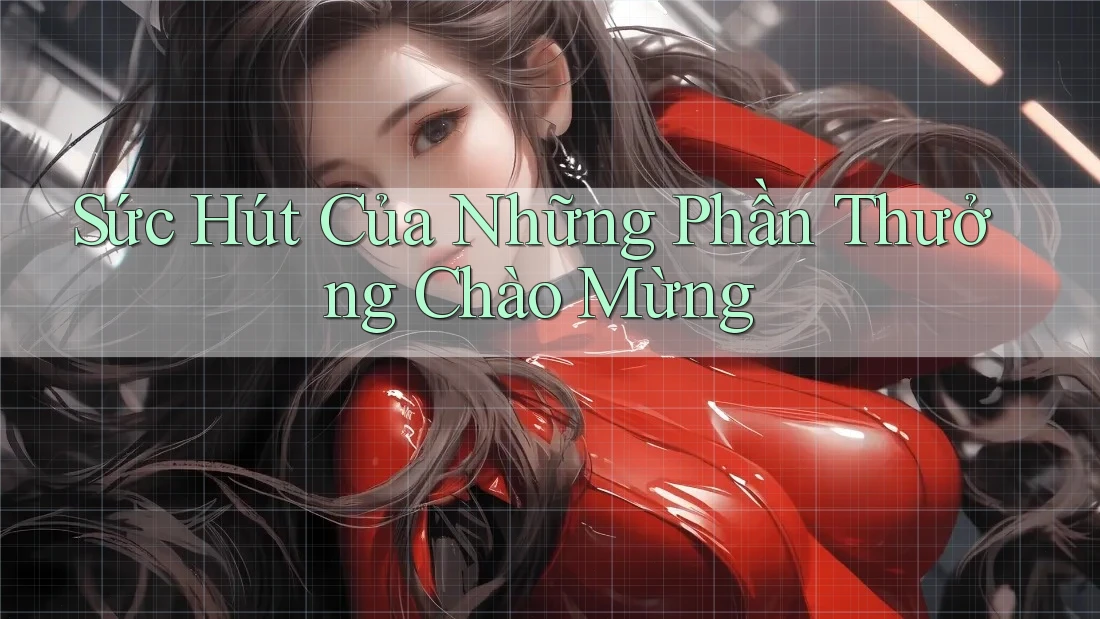 Sức Hút Của Những Phần Thưởng Chào Mừng Sức Hút Của Những Phần Thưởng Chào Mừng