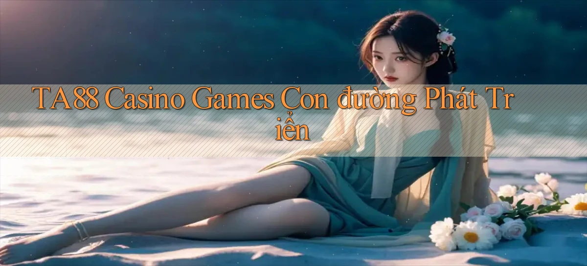 ta88  casino games con đường phát triển