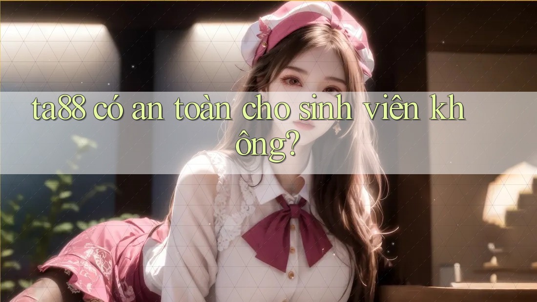 ta88 có an toàn cho sinh viên không? ta88 có an toàn cho sinh viên không?