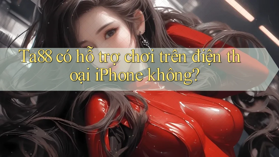 Ta88 có hỗ trợ chơi trên điện thoại iPhone không? Ta88 có hỗ trợ chơi trên điện thoại iPhone không?