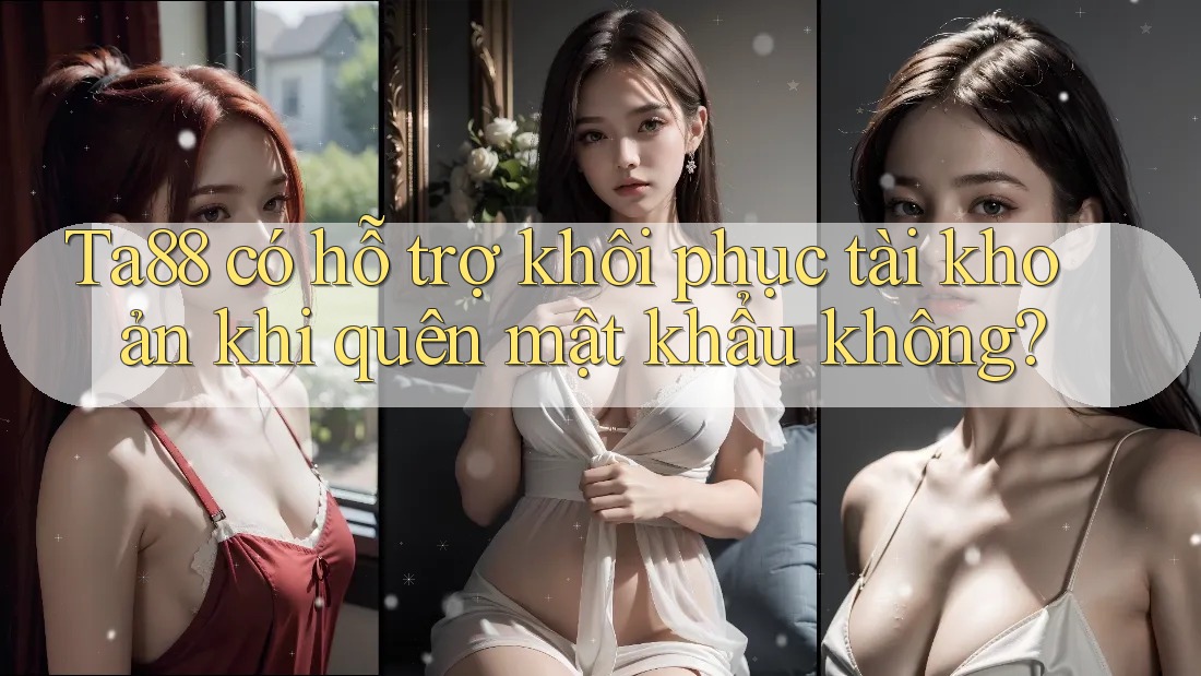 Ta88 có hỗ trợ khôi phục tài khoản khi quên mật khẩu không?