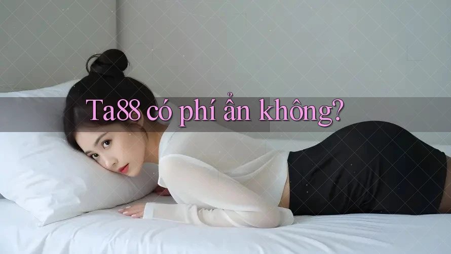 Ta88 có phí ẩn không? Ta88 có phí ẩn không?