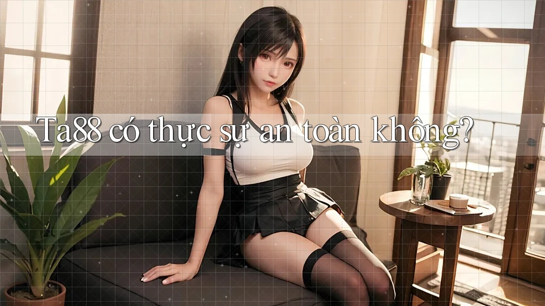 Ta88 có thực sự an toàn không? Ta88 có thực sự an toàn không?