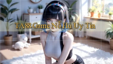 ta88  game nỗ hũ uy tín