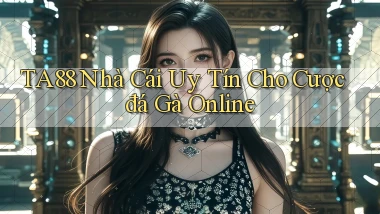 ta88  nhà cái uy tín cho cược đá gà online