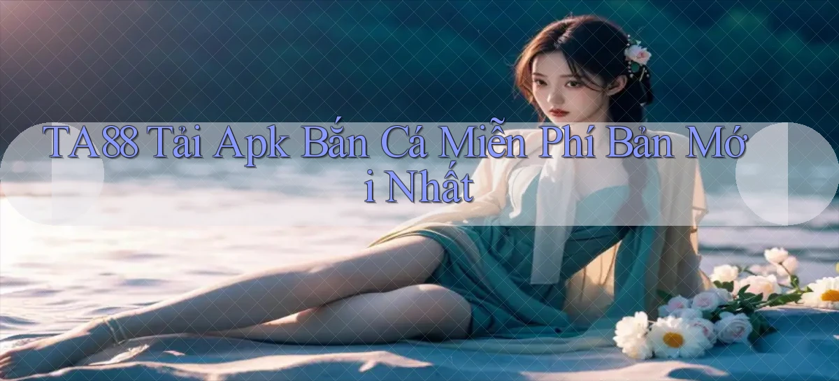 ta88  tải apk bắn cá miễn phí bản mới nhất