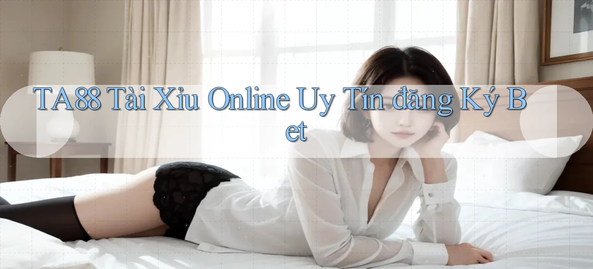 ta88  tài xỉu online uy tín đăng ký bet