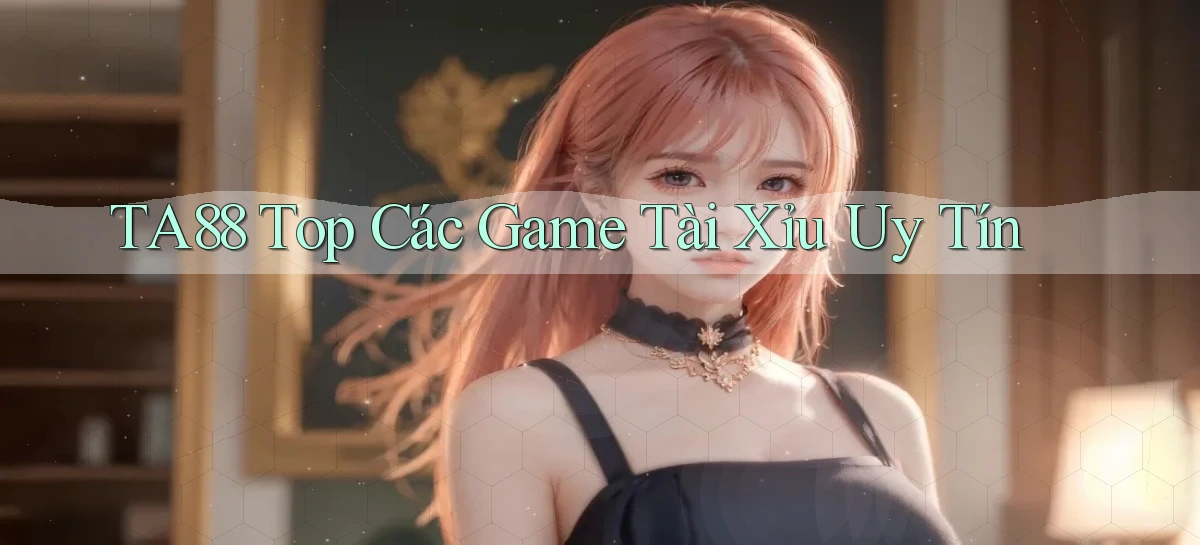 ta88  top các game tài xỉu uy tín