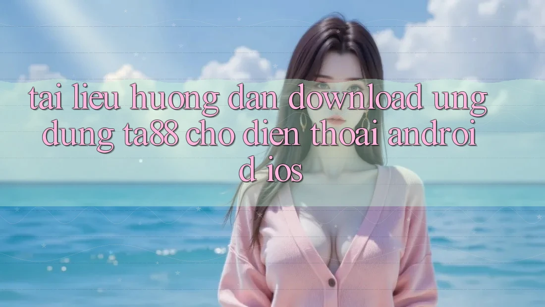 Tài liệu hướng dẫn Download Ứng dụng TA88 Cho Điện Thoại (Android & iOS) Tài liệu hướng dẫn Download Ứng dụng TA88 Cho Điện Thoại (Android & iOS)