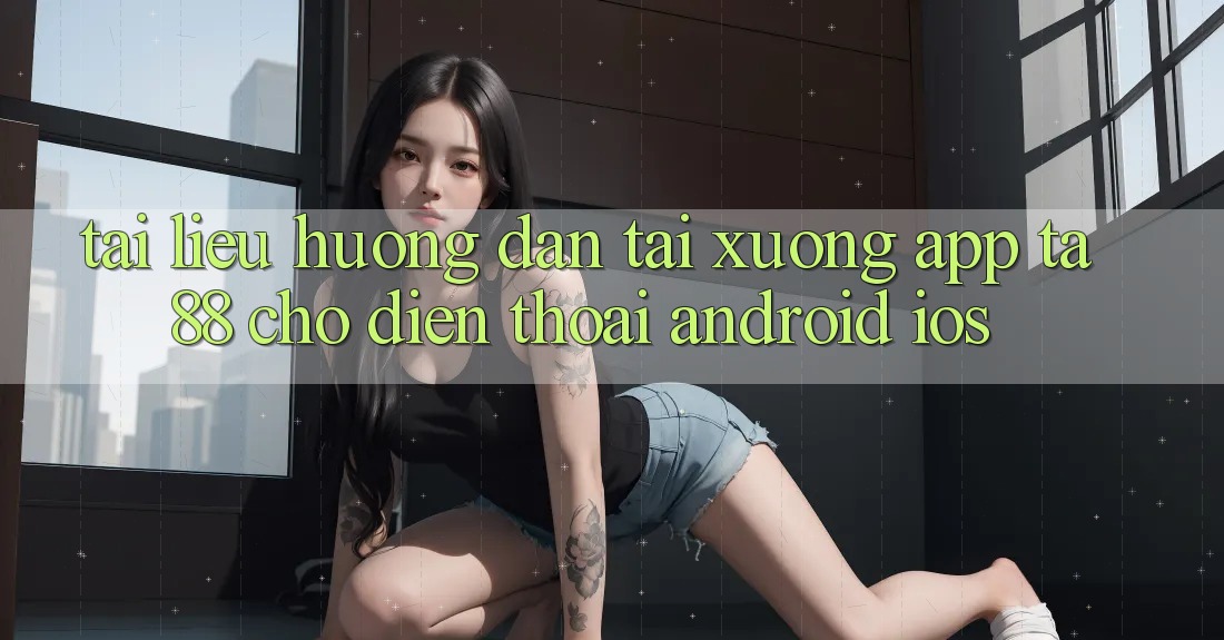 Tài liệu hướng dẫn Tải xuống App TA88 Cho Điện Thoại (Android & iOS)