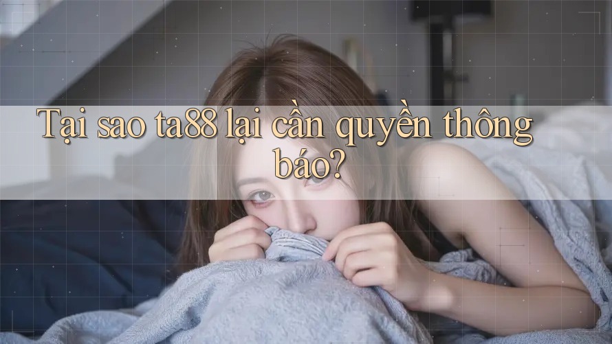 Tại sao ta88 lại cần quyền thông báo? Tại sao ta88 lại cần quyền thông báo?