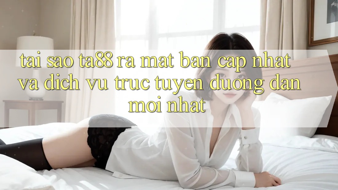 Tại Sao TA88 Ra Mắt Bản Cập Nhật Và Dịch vụ trực tuyến Đường dẫn Mới nhất? Tại Sao TA88 Ra Mắt Bản Cập Nhật Và Dịch vụ trực tuyến Đường dẫn Mới nhất?