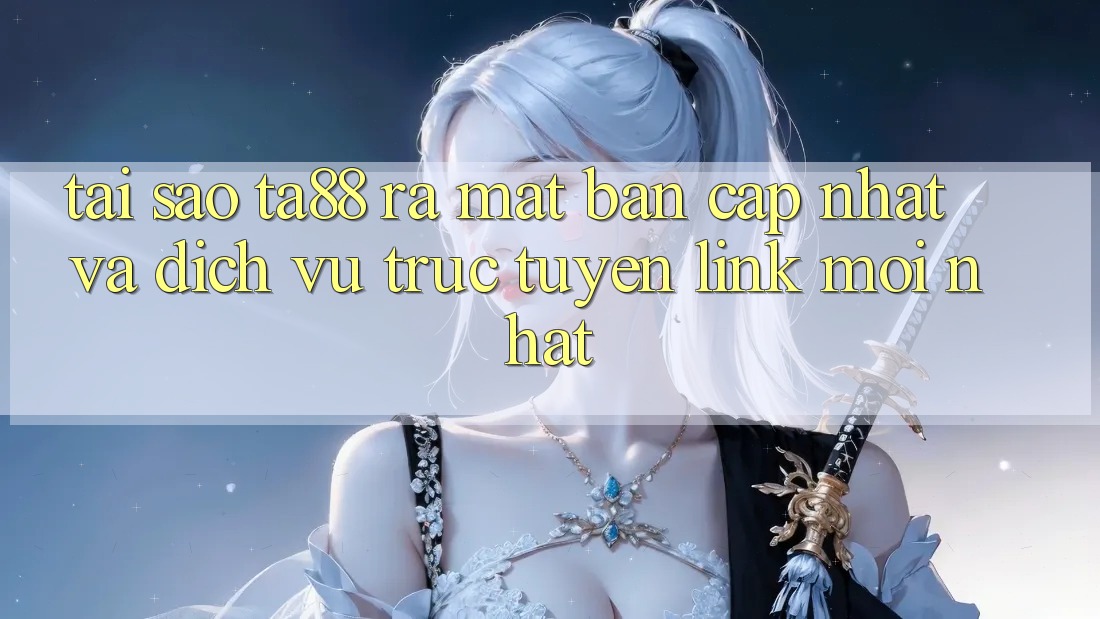 Tại Sao TA88 Ra Mắt Bản Cập Nhật Và Dịch vụ trực tuyến Link Mới nhất? Tại Sao TA88 Ra Mắt Bản Cập Nhật Và Dịch vụ trực tuyến Link Mới nhất?
