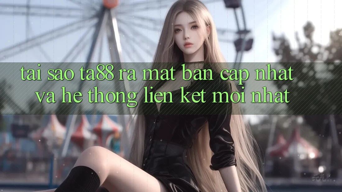 Tại Sao TA88 Ra Mắt Bản Cập Nhật Và Hệ Thống Liên kết Mới nhất? Tại Sao TA88 Ra Mắt Bản Cập Nhật Và Hệ Thống Liên kết Mới nhất?