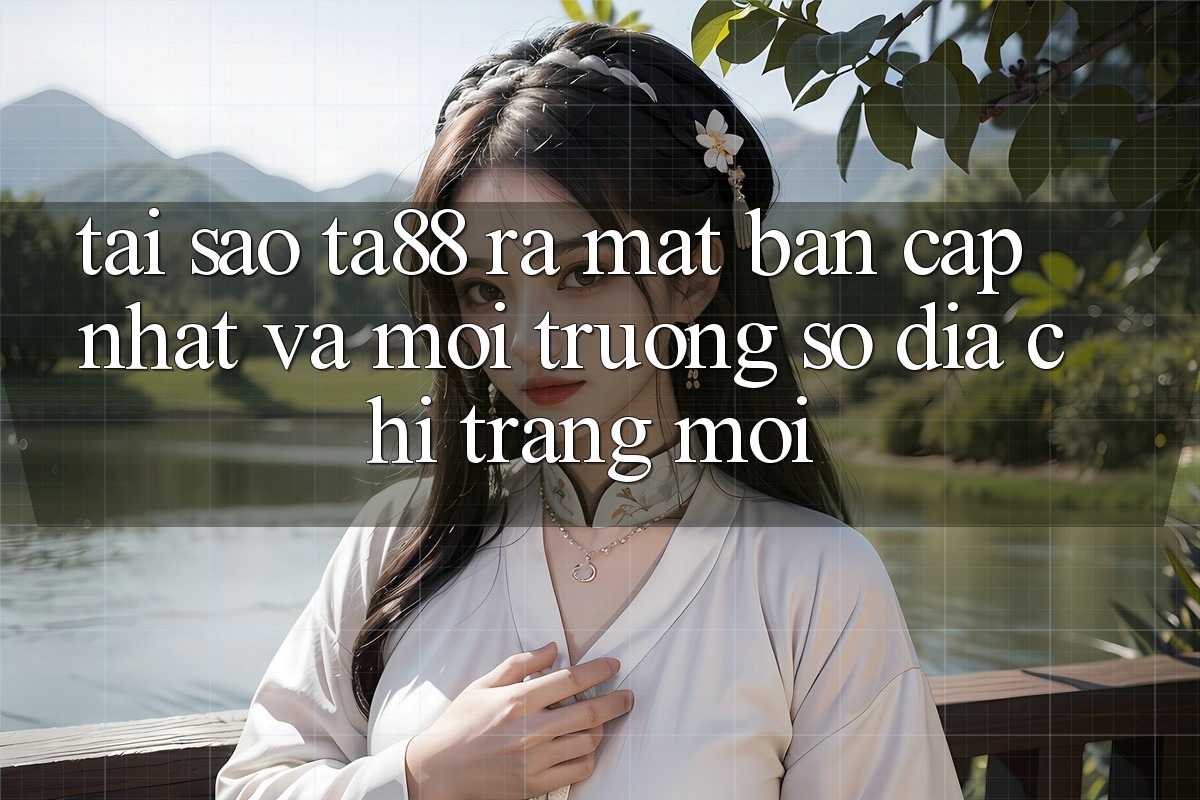 Tại Sao TA88 Ra Mắt Bản Cập Nhật Và Môi trường số Địa chỉ trang Mới? Tại Sao TA88 Ra Mắt Bản Cập Nhật Và Môi trường số Địa chỉ trang Mới?