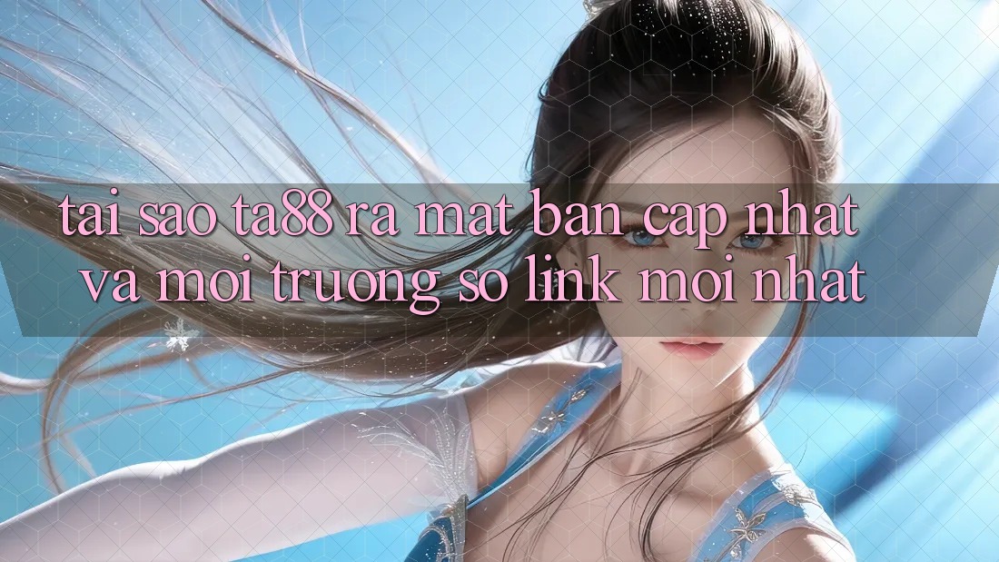 Tại Sao TA88 Ra Mắt Bản Cập Nhật Và Môi trường số Link Mới nhất? Tại Sao TA88 Ra Mắt Bản Cập Nhật Và Môi trường số Link Mới nhất?