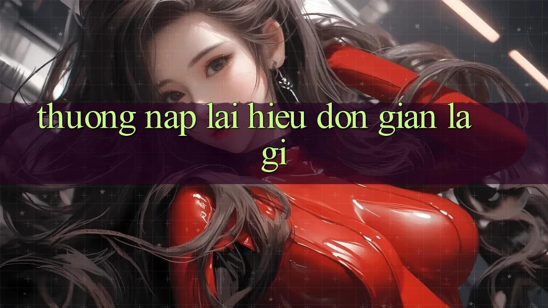 “Thưởng nạp lại” – Hiểu đơn giản là gì?