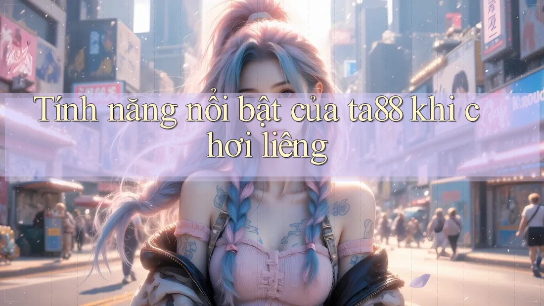 Tính năng nổi bật của ta88 khi chơi liêng Tính năng nổi bật của ta88 khi chơi liêng
