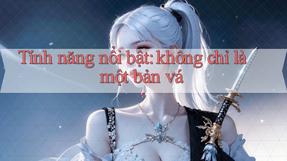 Tính năng nổi bật: không chỉ là một bản vá