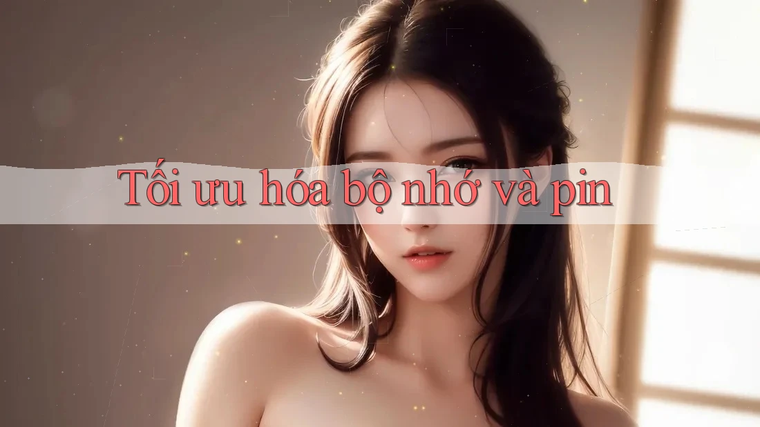 Tối ưu hóa bộ nhớ và pin Tối ưu hóa bộ nhớ và pin