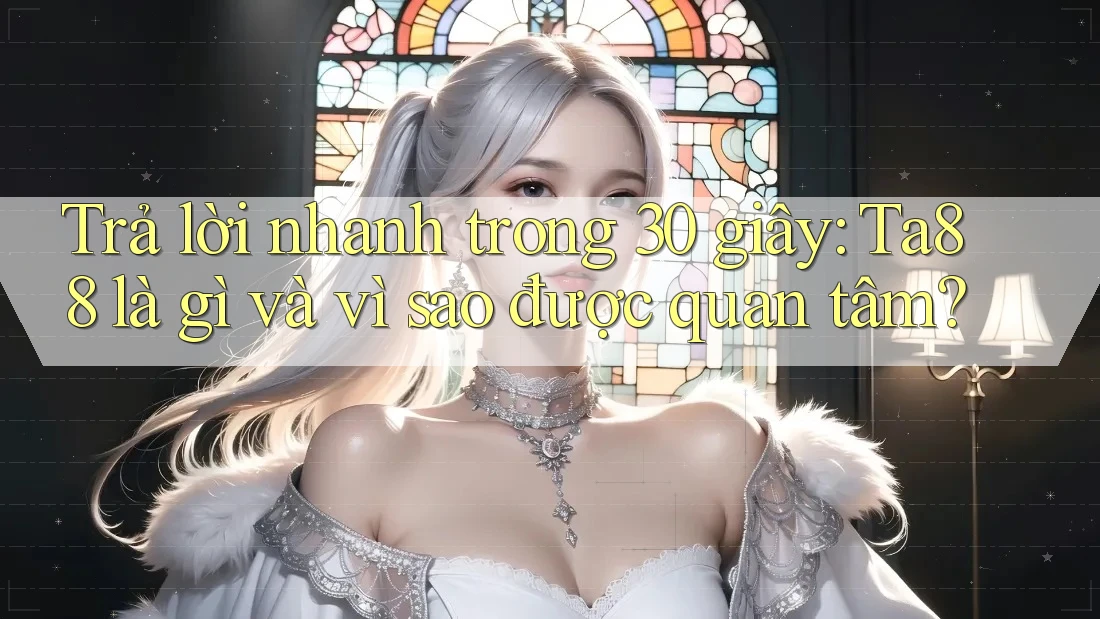 Trả lời nhanh trong 30 giây: Ta88 là gì và vì sao được quan tâm?