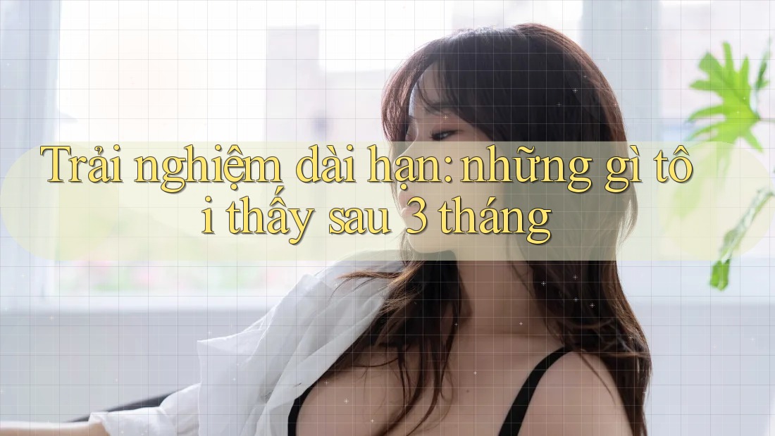 Trải nghiệm dài hạn: những gì tôi thấy sau 3 tháng Trải nghiệm dài hạn: những gì tôi thấy sau 3 tháng