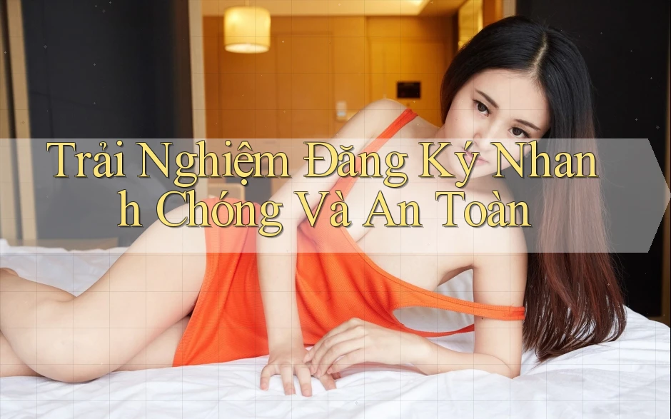 Trải Nghiệm Đăng Ký Nhanh Chóng và An Toàn Trải Nghiệm Đăng Ký Nhanh Chóng và An Toàn