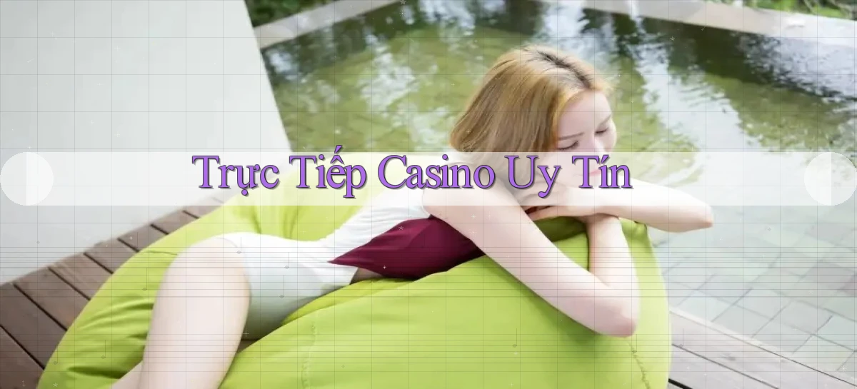 Trực tiếp Casino uy tín